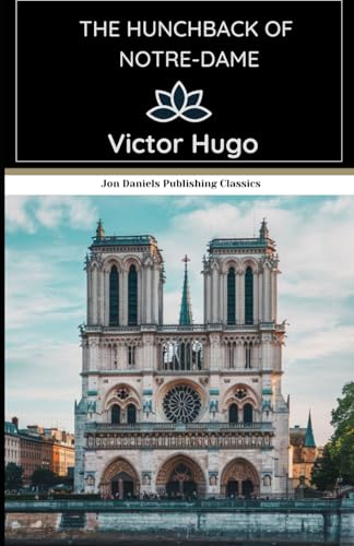 The Hunchback of Notre-Dame or Notre-Dame de Paris: A Timeless Tale of Love, Fate, and Heartbreak The Hunchback of Notre-Dame or Notre-Dame de Paris: A Timeless Tale of Love, Fate, and Heartbreak von Independently published