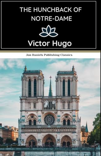 The Hunchback of Notre-Dame or Notre-Dame de Paris: A Timeless Tale of Love, Fate, and Heartbreak The Hunchback of Notre-Dame or Notre-Dame de Paris: A Timeless Tale of Love, Fate, and Heartbreak von Independently published
