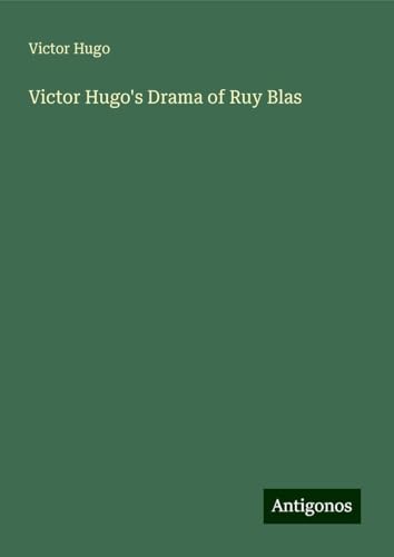 Victor Hugo's Drama of Ruy Blas Victor Hugo's Drama of Ruy Blas von Antigonos Verlag