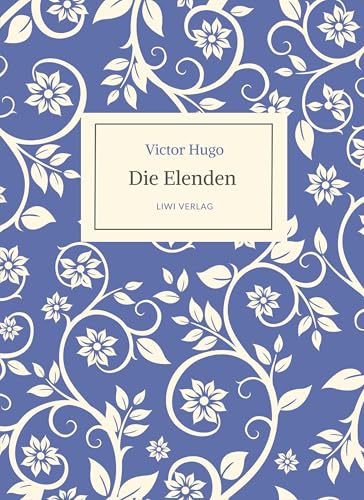 Victor Hugo: Die Elenden / Les Misérables. Ins Deutsche übertragen von G. A. Volchert: Vollständige, ungekürzte Neuausgabe Victor Hugo: Die Elenden / Les Misérables. Ins Deutsche übertragen von G. A. Volchert: Vollständige, ungekürzte Neuausgabe von LIWI Literatur- und Wissenschaftsverlag