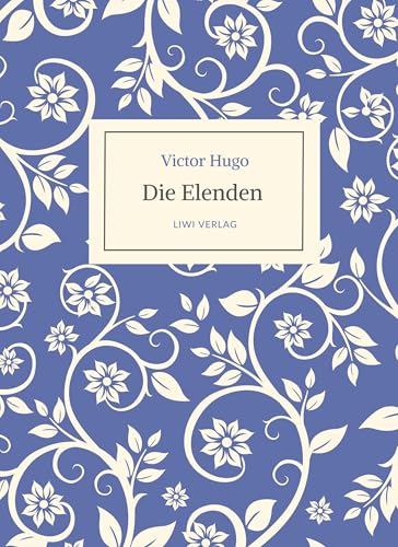 Victor Hugo: Die Elenden / Les Misérables. Ins Deutsche übertragen von G. A. Volchert: Vollständige, ungekürzte Neuausgabe Victor Hugo: Die Elenden / Les Misérables. Ins Deutsche übertragen von G. A. Volchert: Vollständige, ungekürzte Neuausgabe von LIWI Literatur- und Wissenschaftsverlag