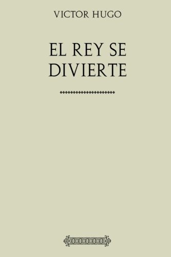 Victor Hugo. El rey se divierte Victor Hugo. El rey se divierte von CreateSpace Independent Publishing Platform