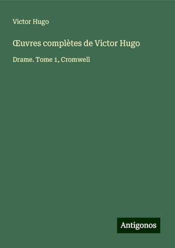 ¿uvres complètes de Victor Hugo: Drame. Tome 1, Cromwell ¿uvres complètes de Victor Hugo: Drame. Tome 1, Cromwell von Antigonos Verlag