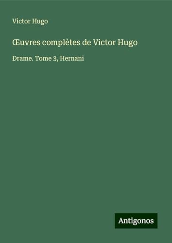 ¿uvres complètes de Victor Hugo: Drame. Tome 3, Hernani ¿uvres complètes de Victor Hugo: Drame. Tome 3, Hernani von Antigonos Verlag