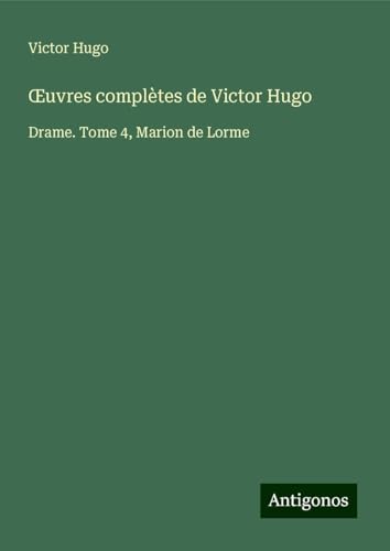 ¿uvres complètes de Victor Hugo: Drame. Tome 4, Marion de Lorme ¿uvres complètes de Victor Hugo: Drame. Tome 4, Marion de Lorme von Antigonos Verlag