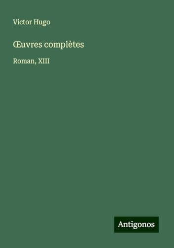 ¿uvres complètes: Roman, XIII ¿uvres complètes: Roman, XIII von Antigonos Verlag