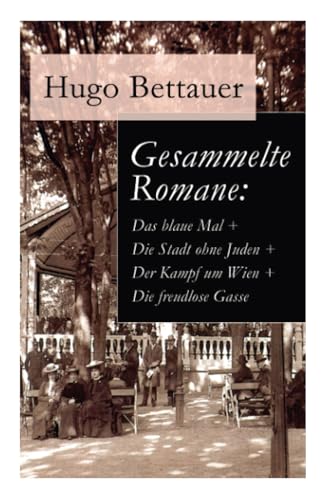 Gesammelte Romane: Das blaue Mal + Die Stadt ohne Juden + Der Kampf um Wien + Die freudlose Gasse: Die besten Romane Hugo Bettauers mit sozialem Engagement Gesammelte Romane: Das blaue Mal + Die Stadt ohne Juden + Der Kampf um Wien + Die freudlose Gasse: Die besten Romane Hugo Bettauers mit sozialem Engagement von E-Artnow