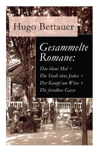 Gesammelte Romane: Das blaue Mal + Die Stadt ohne Juden + Der Kampf um Wien + Die freudlose Gasse: Die besten Romane Hugo Bettauers mit sozialem Engagement von E-Artnow