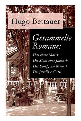 Gesammelte Romane: Das blaue Mal + Die Stadt ohne Juden + Der Kampf um Wien + Die freudlose Gasse: Die besten Romane Hugo Bettauers mit sozialem Engagement Gesammelte Romane: Das blaue Mal + Die Stadt ohne Juden + Der Kampf um Wien + Die freudlose Gasse: Die besten Romane Hugo Bettauers mit sozialem Engagement