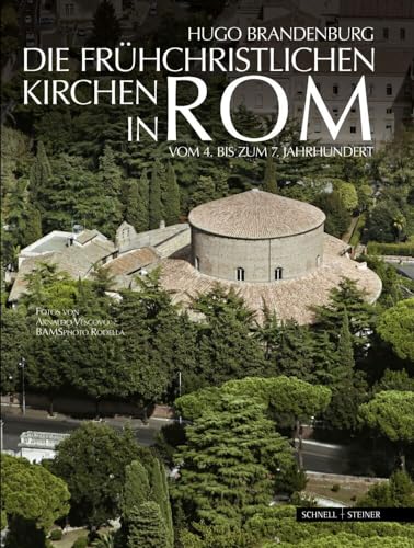 Die frühchristlichen Kirchen in Rom: vom 4. bis zum 7. Jahrhundert Der Beginn der abendländischen Kirchenbaukunst von Schnell & Steiner GmbH