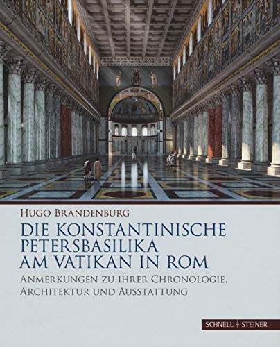 Die konstantinische Petersbasilika am Vatikan in Rom: Anmerkungen zu ihrer Chronologie, Architektur und Ausstattung von Schnell & Steiner GmbH