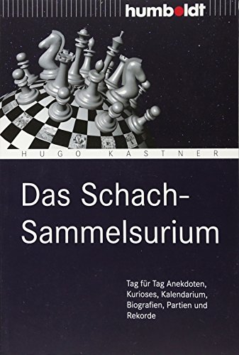 Das Schach-Sammelsurium: Tag für Tag Anekdoten, Kurioses, Kalendarium, Biografien, Partien und Rekorde (humboldt - Freizeit & Hobby) (humboldt - Freizeit & Hobby) (humboldt - Freizeit & Hobby)