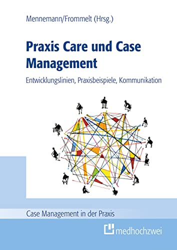 Praxis Care und Case Management: Entwicklungslinien, Praxisbeispiele, Kommunikation (Case Management in der Praxis) von medhochzwei Verlag