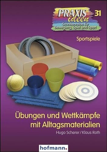 Übungen und Wettkämpfe mit Alltagsmaterialien: Sportspiele (Praxisideen - Schriftenreihe für Bewegung, Spiel und Sport) von Hofmann GmbH & Co. KG