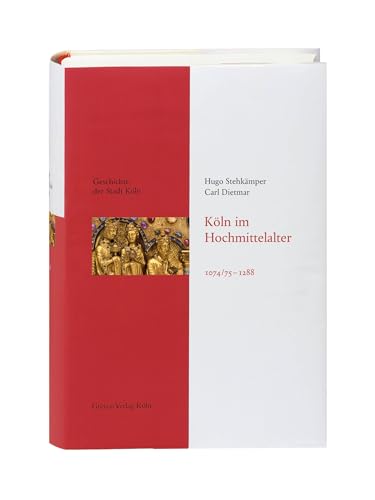 Köln im Hochmittelalter. 1074/75 - 1288: Das Köln von früher entdecken. Fundierte Einblicke in die Stadtgeschichte Kölns (Geschichte der Stadt Köln)