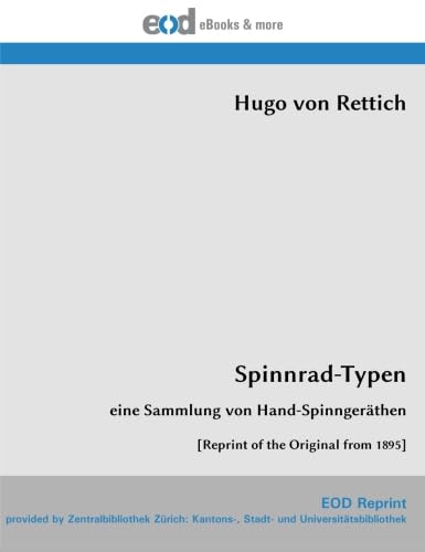 Spinnrad-Typen: eine Sammlung von Hand-Spinngeräthen [Reprint of the Original from 1895] von EOD Network