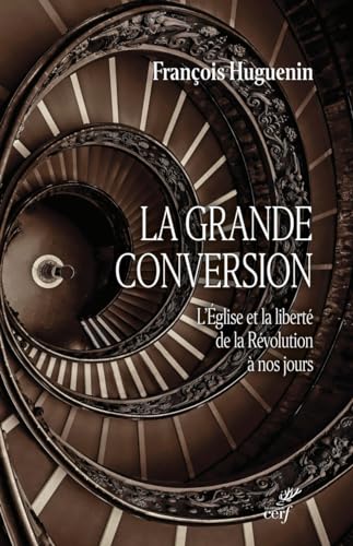 LA GRANDE CONVERSION - L'EGLISE ET LA LIBERTE DE LA REVOLUTION A NOS JOURS: L'Eglise et la liberté de la Révolution à nos jours von CERF