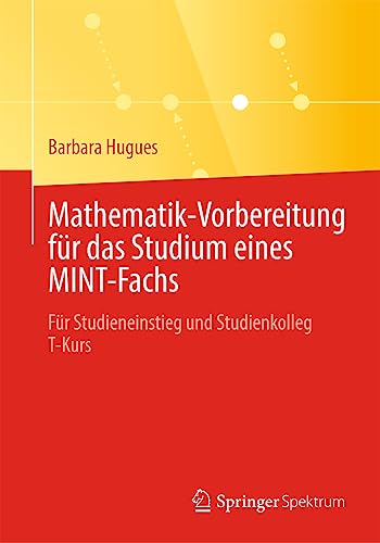 Mathematik-Vorbereitung für das Studium eines MINT-Fachs: Für Studieneinstieg und Studienkolleg T-Kurs