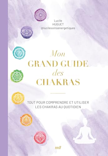 Mon grand guide des chakras: Tout pour comprendre et utiliser les chakras au quotidien von MERCILESLIVRES
