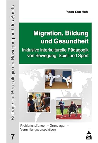 Migration, Bildung und Gesundheit: Inklusive interkulturelle Pädagogik von Bewegung, Spiel und Sport: Problemstellungen – Grundlagen – ... zur Praxeologie der Bewegung und des Sports)
