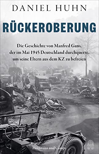 Rückeroberung: Die Geschichte von Manfred Gans, der im Mai 1945 Deutschland durchquerte, um seine Eltern aus dem KZ zu befreien