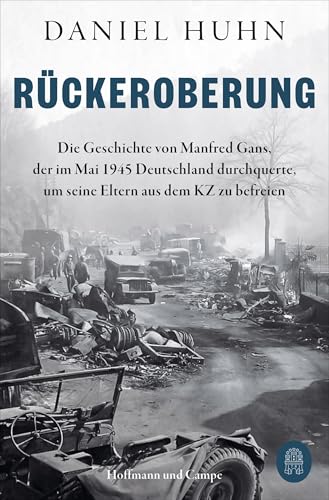 Rückeroberung: Die Geschichte von Manfred Gans, der im Mai 1945 Deutschland durchquerte, um seine Eltern aus dem KZ zu befreien von Hoffmann und Campe
