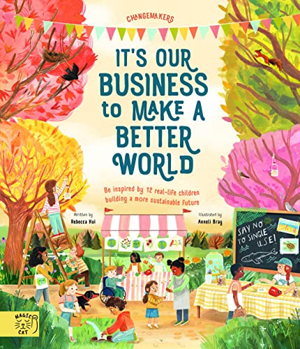 It's our Business to make a Better World: Meet 12 real-life children building a sustainable future (Changemakers) von Magic Cat Publishing
