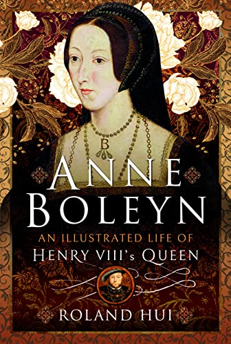 Anne Boleyn, An Illustrated Life of Henry VIII's Queen von Pen & Sword History