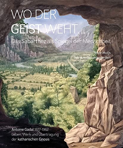 Wo der Geist weht: Das Sabarthez als Spiegel der Menschheit. Antoine Gadal 1877-1962. Leben, Werk und Übertragung der katharischen Gnosis von Int. Schule Gold. Rosenkr