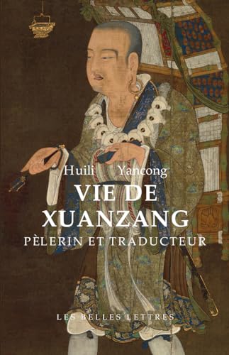 Vie de Xuanzang, pélerin et traducteur: Biographie du maître de la Loi Tripiṭaka résidant au monastère de la Grande Compassion sous les Grands Tang par Huili et Yancong von BELLES LETTRES