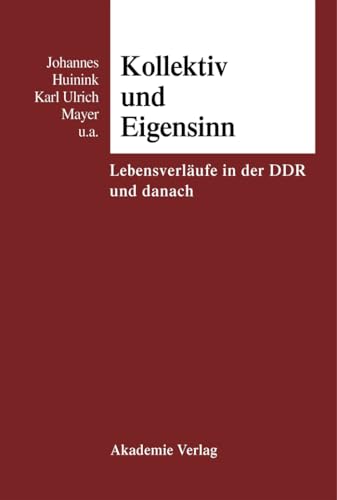 Kollektiv und Eigensinn: Lebensverläufe in der Ddr und danach: Lebensverläufe in der DDR und danach von de Gruyter