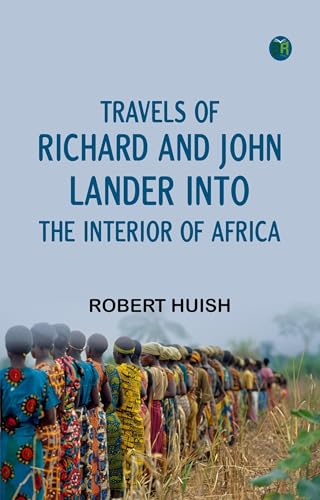 Travels of Richard and John Lander Into the Interior of Africa, for the Discovery of the Course and Termination of the Niger Travels of Richard and John Lander Into the Interior of Africa, for the Discovery of the Course and Termination of the Niger von Anson Street Press