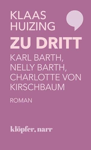 Zu dritt. Karl Barth, Nelly Barth, Charlotte von Kirschbaum: Karl Barth, Nelly Barth, Charlotte von Kirschbaum. Roman