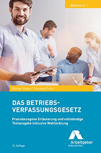 Das Betriebsverfassungsgesetz: Praxisbezogene Erläuterung und vollständige Textausgabe inklusive Wahlordnung von GDA