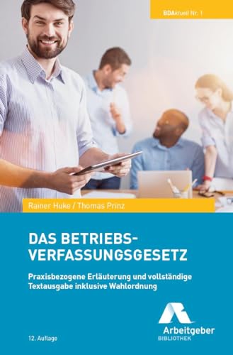 Das Betriebsverfassungsgesetz: Praxisbezogene Erläuterung und vollständige Textausgabe inklusive Wahlordnung Das Betriebsverfassungsgesetz: Praxisbezogene Erläuterung und vollständige Textausgabe inklusive Wahlordnung