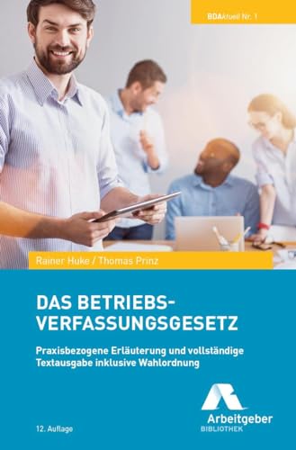 Das Betriebsverfassungsgesetz: Praxisbezogene Erläuterung und vollständige Textausgabe inklusive Wahlordnung