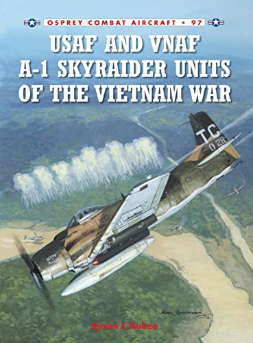 USAF and VNAF A-1 Skyraider Units of the Vietnam War (Combat Aircraft, Band 97)