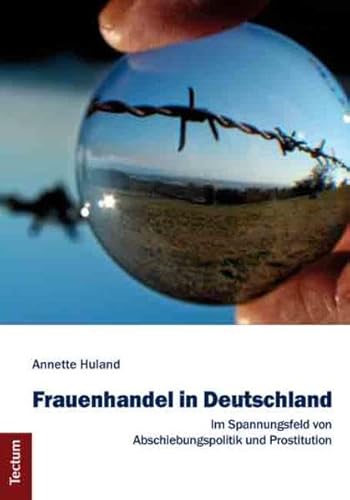 Frauenhandel in Deutschland: Im Spannungsfeld von Abschiebungspolitik und Prostitution (Wissenschaftliche Beiträge aus dem Tectum Verlag: Politikwissenschaft)
