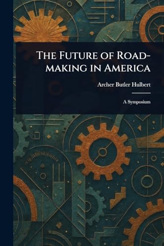 The Future of Road-making in America von Anson Street Press