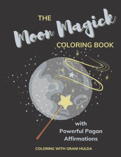 The Moon Magick Coloring Book with Powerful Pagan Affirmations: Coloring with Grani Hulda Ages 10-Adult