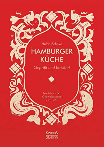 Hamburger Küche: Geprüft und bewährt. Ein Kochbuch mit über 1000 Original-Rezepten traditioneller Kochkunst aus Hamburg