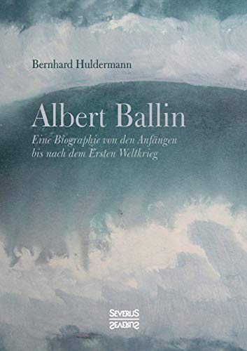 Albert Ballin: Eine Biographie von den Anfängen bis nach dem Ersten Weltkrieg