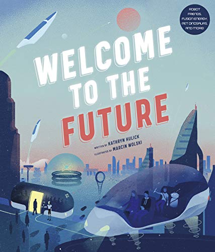 Welcome to the Future: Robot Friends, Fusion Energy, Pet Dinosaurs, and More! von Frances Lincoln Children's Books