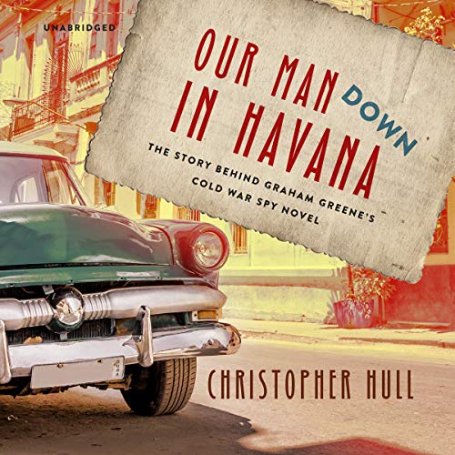 Our Man Down in Havana: The Story Behind Graham Greene's Cold War Spy Novel von Blackstone Pub