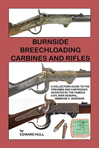Burnside Breechloading Carbines and Rifles: A Collectors Guide to The Firearms and Cartridges Invented by The Famous Civil War General, Ambrose E. Burnside von Createspace Independent Publishing Platform