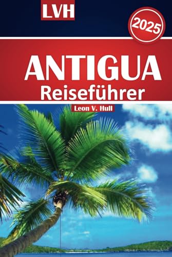 Antigua Reiseführer 2025: Ihr ultimativer Begleiter zu den besten Stränden, der lokalen Küche, den versteckten Juwelen und den Top-Attraktionen im karibischen Paradies Antigua Reiseführer 2025: Ihr ultimativer Begleiter zu den besten Stränden, der lokalen Küche, den versteckten Juwelen und den Top-Attraktionen im karibischen Paradies von Independently published