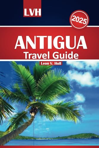 Antigua Travel Guide 2025: Your Ultimate Companion to the Best Beaches, Local Cuisine, Hidden Gems, and Top Attractions in the Caribbean Paradise Antigua Travel Guide 2025: Your Ultimate Companion to the Best Beaches, Local Cuisine, Hidden Gems, and Top Attractions in the Caribbean Paradise von Independently published