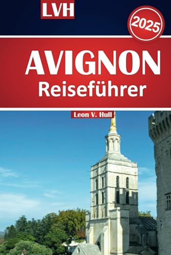 Avignon Reiseführer 2025: Entdecken Sie das Beste der Provence mit sehenswerten Attraktionen, lokalen Tipps und unvergesslichen Erlebnissen Avignon Reiseführer 2025: Entdecken Sie das Beste der Provence mit sehenswerten Attraktionen, lokalen Tipps und unvergesslichen Erlebnissen von Independently published