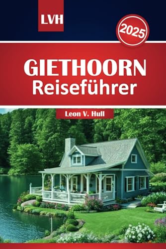 Giethoorn Reiseführer 2025: Erkunden Sie das Venedig des NordensmitAttraktionen, die Sie gesehenhabenmüssen, malerischenWasserstraßen und InsidertippsfüreinunvergesslichesAbenteuer in den Niederlanden Giethoorn Reiseführer 2025: Erkunden Sie das Venedig des NordensmitAttraktionen, die Sie gesehenhabenmüssen, malerischenWasserstraßen und InsidertippsfüreinunvergesslichesAbenteuer in den Niederlanden von Independently published