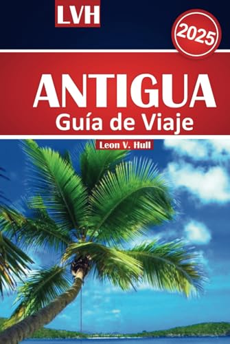 Guía de viaje de Antigua 2025: Su mejor compañero para las mejores playas, la cocina local, las gemas ocultas y las principales atracciones en el paraíso caribeño Guía de viaje de Antigua 2025: Su mejor compañero para las mejores playas, la cocina local, las gemas ocultas y las principales atracciones en el paraíso caribeño von Independently published